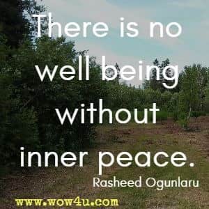 There is no well being without inner peace. Rasheed Ogunlaru