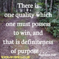 There is one quality which one must possess to win, and that is definiteness of purpose . . .Napoleon Hill