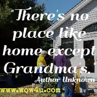 There's no place like home except Grandma's. Author Unknown 