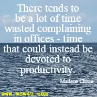 There tends to be a lot of time wasted complaining in offices - time that could instead be devoted to productivity. Marlene Chism