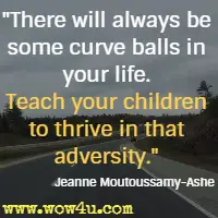 There will always be some curve balls in your life. Teach your children to thrive in that adversity.