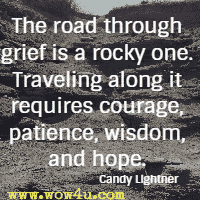The road through grief is a rocky one. Traveling along it requires courage, patience, wisdom, and hope. Candy Lightner