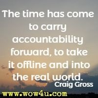 The time has come to carry accountability forward, to take it offline and into the real world. Craig Gross