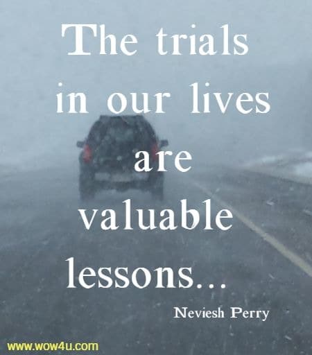 The trials in our lives are valuable lessons . . . Neviesh Perry