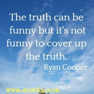 The truth can be funny but it's not funny to cover up the truth. Ryan Cooper, Difficult People