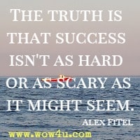 The truth is that success isn't as hard or as scary as it might seem. Alex Fitel