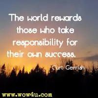 The world rewards those who take responsibility for their own success. Curt Gerrish 