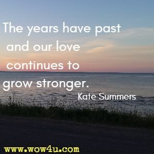 The years have past and our love continues to grow stronger. Kate Summers
