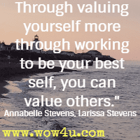 Through valuing yourself more through working to be your best self, you can value others.  Annabelle Stevens, Larissa Stevens