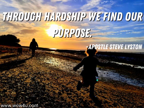 Through hardship we find our purpose.