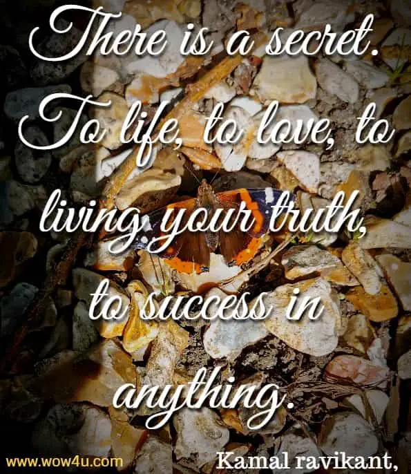 There is a secret. To life, to love, to living your truth, to success in anything. Kamal ravikant, Live your truth