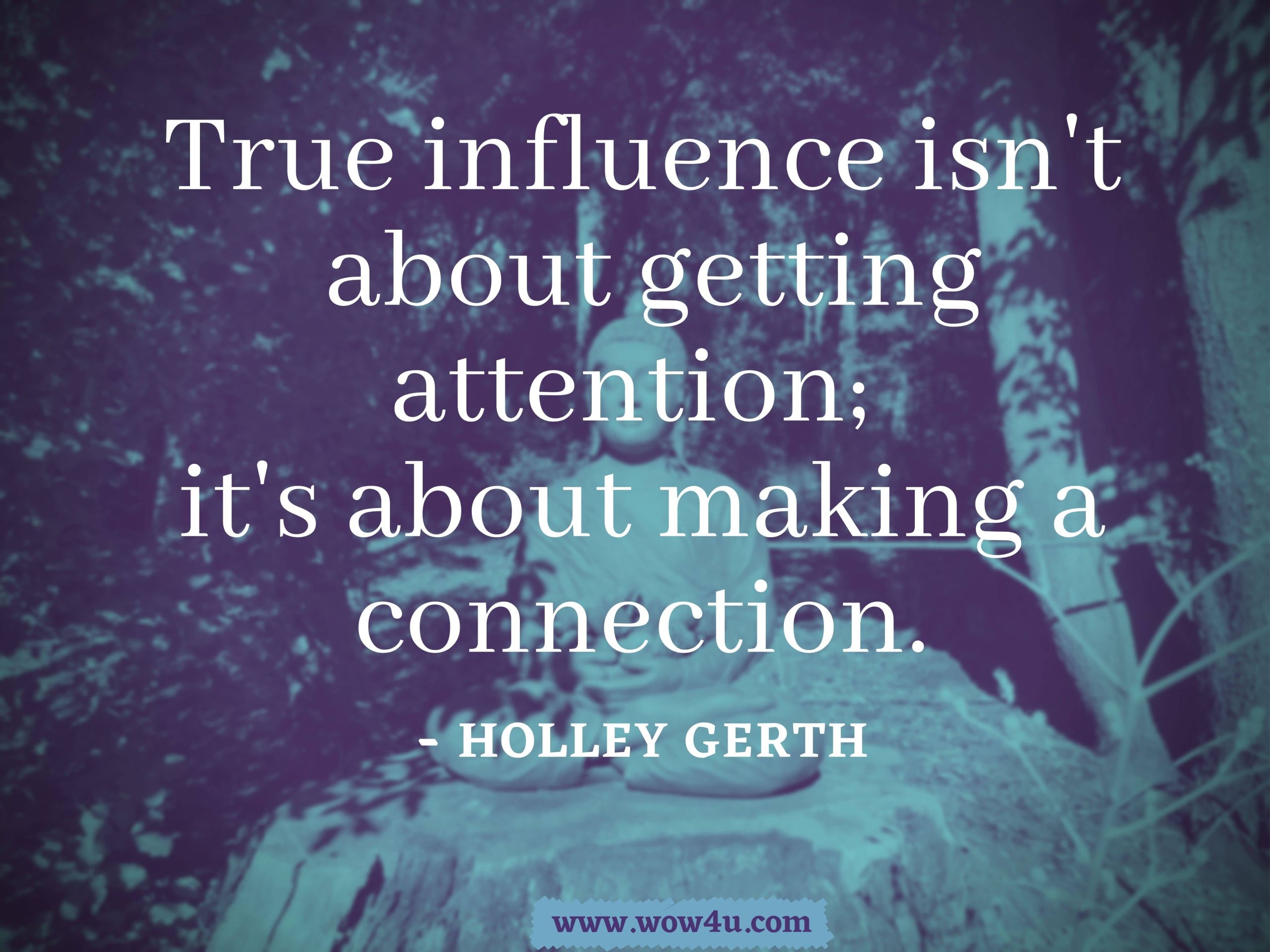 True influence isn't about getting attention; it's about making a connection. Holley Gerth, The Powerful Purpose of Introverts
