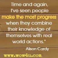 Time and again, I've seen people make the most progress when they combine their knowledge of themselves with real world actions. Alison Cardy