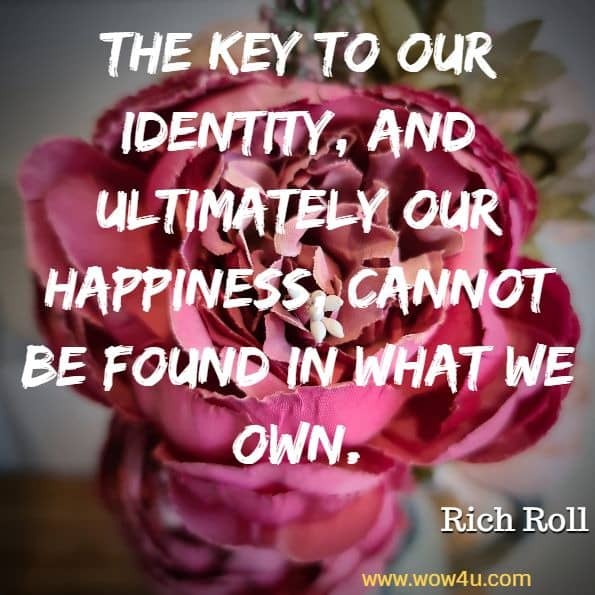 The key to our identity, and ultimately our happiness, cannot be found in what we own. Rich Roll, Finding Ultra