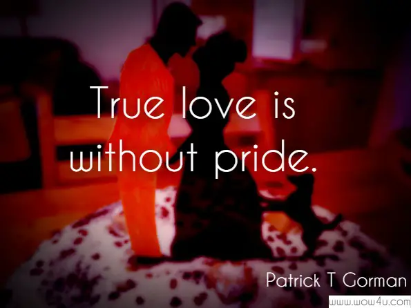 True love is without pride. Patrick T Gorman. The Unbroken Home - Page 58
