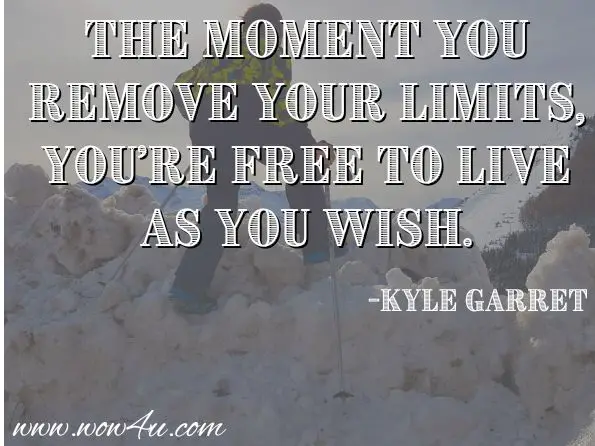 The moment you remove your limits, you're free to live as you wish. Kyle Garret, Unrequited and Other Stories 