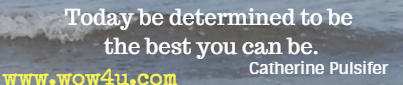 Today be determined to be the best you can be. Catherine Pulsifer