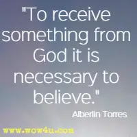 To receive something from God it is necessary to believe.  Alberlin Torres