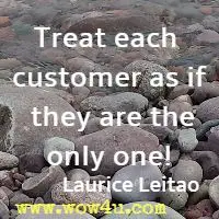 Treat each customer as if they are the only one! Laurice Leitao 