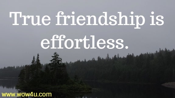 True friendship is effortless.