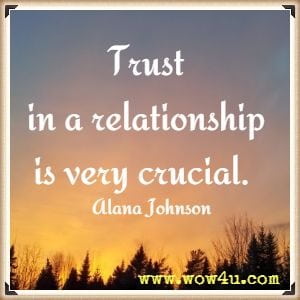 Trust in a relationship is very crucial.  Alana Johnson 