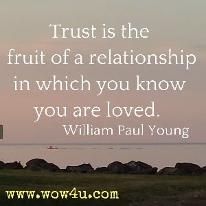 Trust is the fruit of a relationship in which you know you are loved. William Paul Young 