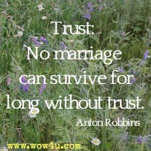 Trust: No marriage can survive for long without trust. Anton Robbins