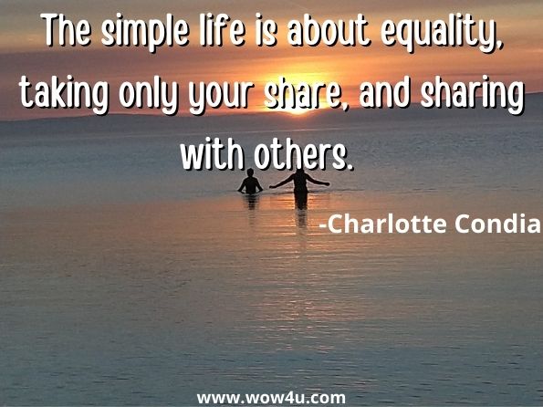 The simple life is about equality, taking only your share, and sharing with others. Charlotte Condia, George Fox's Catechism for Children 