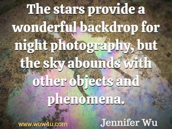 The stars provide a wonderful backdrop for night photography, but the sky abounds with other objects and phenomena. Jennifer Wu; James Martin, Photography Night Sky