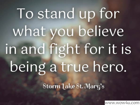 To stand up for what you believe in and fight for it is being a true hero. Storm Lake St. Mary's, The Hero Within