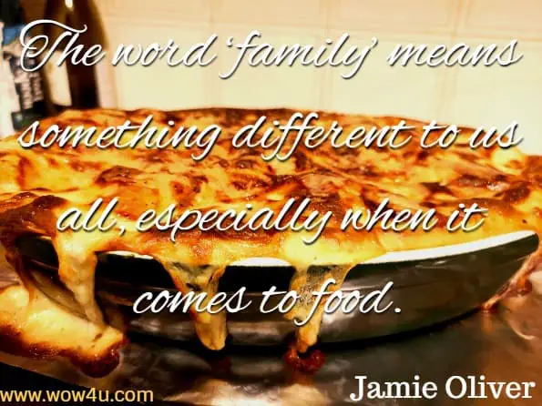 The word ‘family’ means something different to us all, especially when it comes to food. Jamie Oliver, Super Food Family Classic
