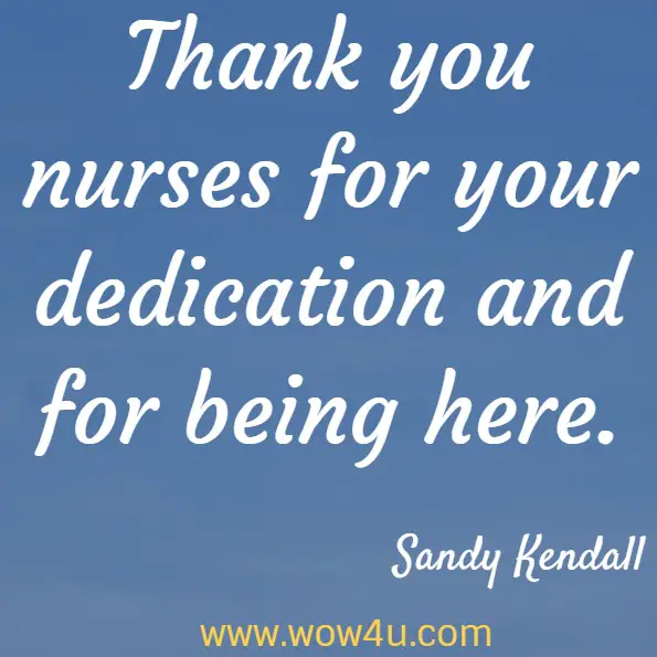 Thank you nurses for your dedication and for being here. Sandy Kendall, The Boy from the O