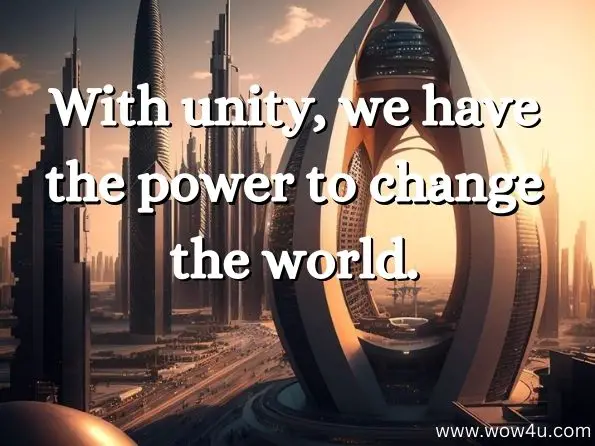 With unity, we have the power to change the world.
