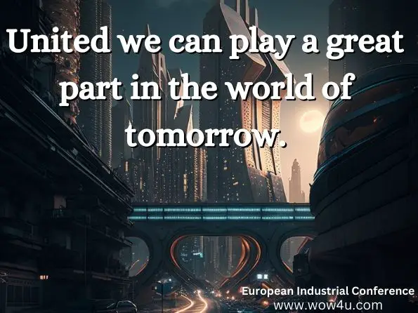United we can play a great part in the world of tomorrow. European Industrial Conference
