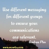 Use different messaging for different groups to ensure your communications are relevant. Andrea Plos 