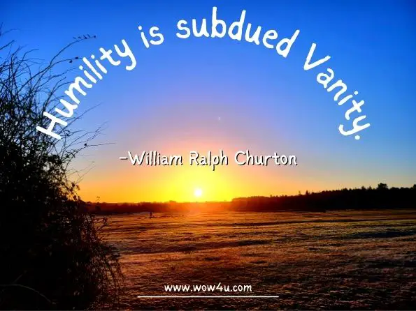 Humility is subdued Vanity.
