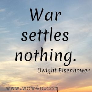 War settles nothing. Dwight Eisenhower 