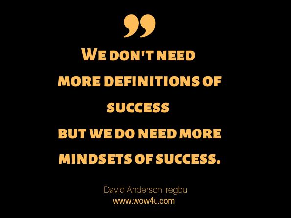 We don't need more definitions of success but we do need more mindsets of success. Mahesh Jethmalani, The Ladder of Success 