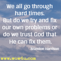 We all go through hard times. But do we try and fix our own problems or do we trust God that He can fix them. Brandon Harrison