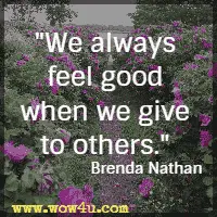 We always feel good when we give to others. Brenda Nathan
