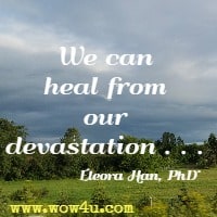 We can heal from our devastation . . . Eleora Han, PhD
