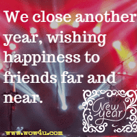 We close another year, wishing happiness to friends far and near. 