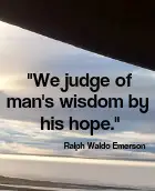 We judge of man's wisdom by his hope. Ralph Waldo Emerson