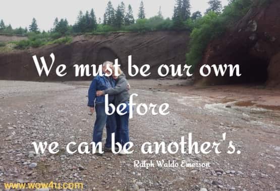 We must be our own before we can be another's. Ralph Waldo Emerson 