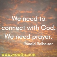 We need to connect with God. We need prayer. Ronald Rolheiser