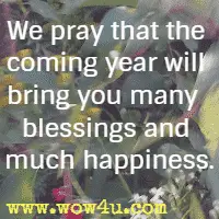 We pray that the coming year will bring you many  blessings and much happiness.