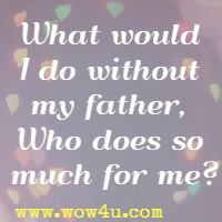 What would I do without my father, Who does so much for me?