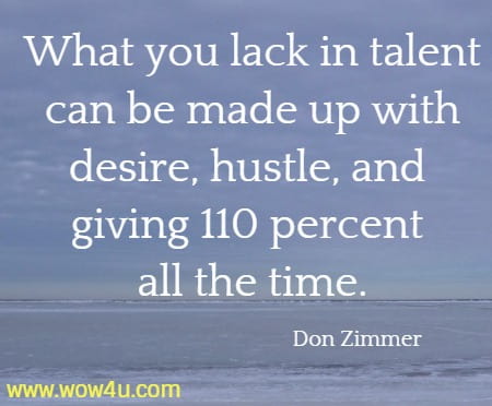 What you lack in talent can be made up with desire, hustle, and giving 110 percent all the time.
Don Zimmer