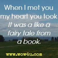 When I met you my heart you took It was a like a fairy tale from a book. 