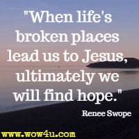 When life's broken places lead us to Jesus, ultimately we will find hope. Renee Swope